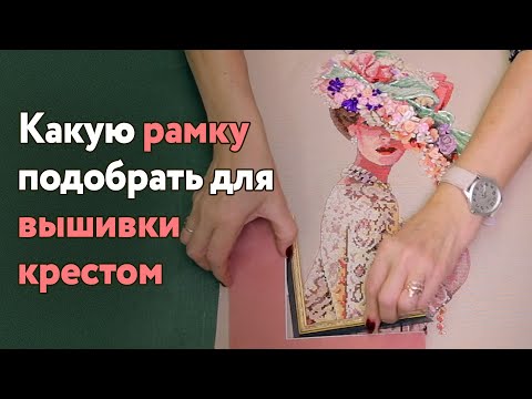 Видео: Какую рамку подобрать для вышивки крестом "Викторианская элегантность"