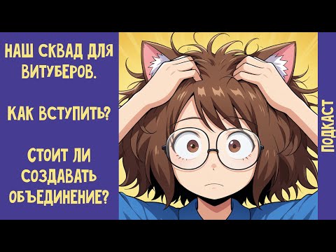 Видео: Мой опыт в скваде. Советы для тех, кто хочет создать витуберское объединение. Подкаст.