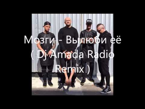 Видео: Мозги   Вылюби её   Dj Amada Radio Remix