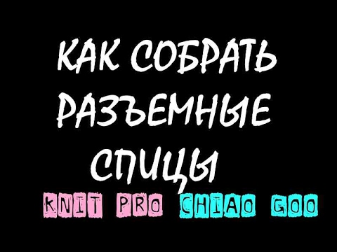 Видео: Как собрать разъемные спицы Chiao Goo и Knit Pro. An'Me