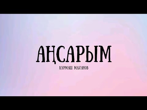 Видео: Құрмаш Маханов-Аңсарым/Kurmash Mahanov-Ańsarym (lyrics)