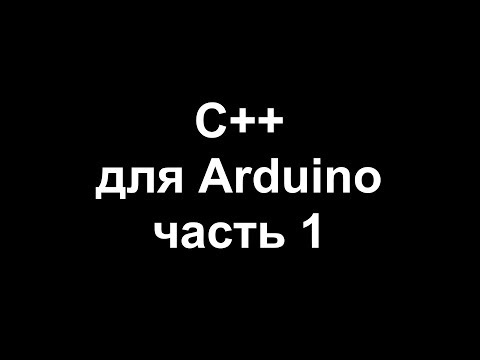 Видео: Цикл уроков по программированию на C++ для Arduino. Часть 1.