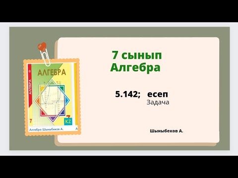 Видео: алгебра 7 сынып 5.142 есеп; Шыныбеков 7 класс 5.142 задача