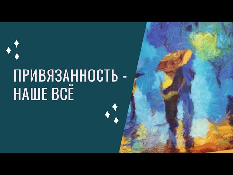 Видео: Почему привязанность - это наше "всё".