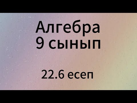 Видео: 22.6 есеп 9 сынып Алгебра. Algebra grade 9. Алгебра 9 класс