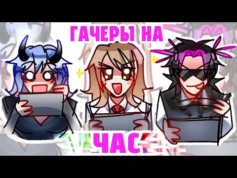 Видео: ГАЧЕРЫ НА ЧАС ( Идея @ReyZ1Chan )