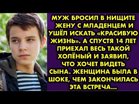 Видео: Муж бросил в нищите жену с младенцем и ушёл искать «красивую жизнь». А спустя 14 лет приехал...