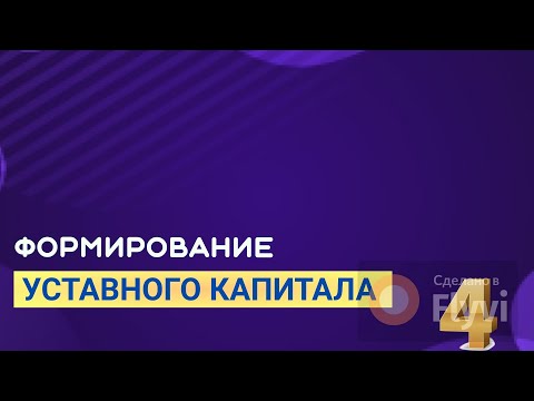 Видео: Урок 4. Формирование уставного капитала