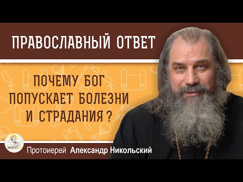 Видео: ПОЧЕМУ БОГ ПОПУСКАЕТ БОЛЕЗНИ И СТРАДАНИЯ ?  Протоиерей Александр Никольский
