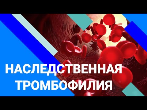 Видео: НАСЛЕДСТВЕННАЯ ТРОМБОФИЛИЯ