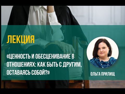 Видео: Ольга Прилищ - Ценность и обесценивание в отношениях  Как быть с другим, оставаясь собой.