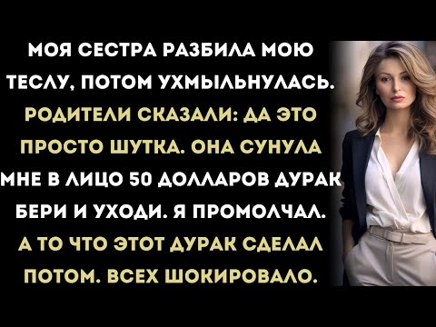 Видео: Моя сестра разбила мою Теслу, потом усмехнулась сунула мне в лицо 50 долларов: Дурак, бери и уходи.