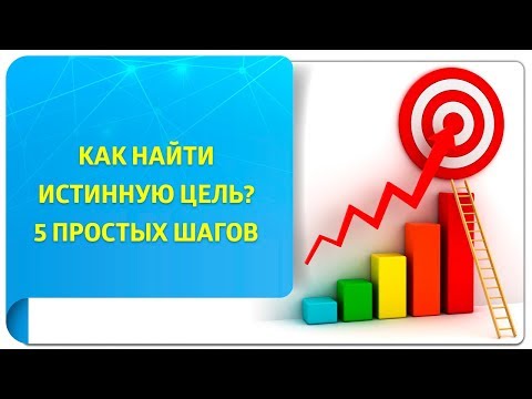 Видео: Как найти истинную цель? 5 простых шагов