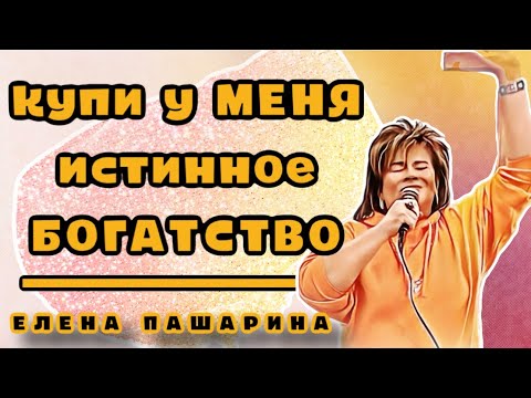 Видео: ЕЛЕНА ПАШАРИНА- Купи у Меня истинное богатство