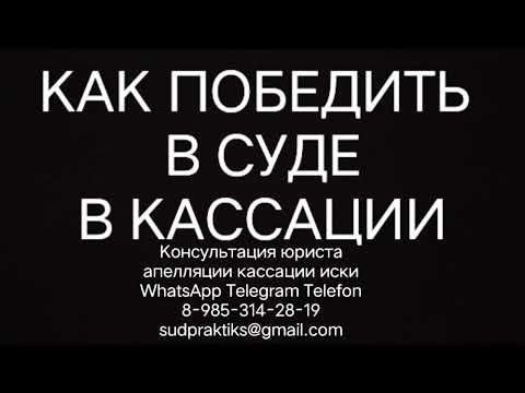 Видео: КАК ПОБЕДИТЬ В СУДЕ В КАССАЦИИ
