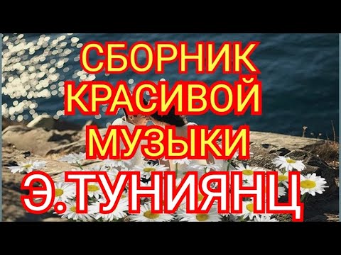 Видео: Сборник красивой музыки Эдгара Туниянц.