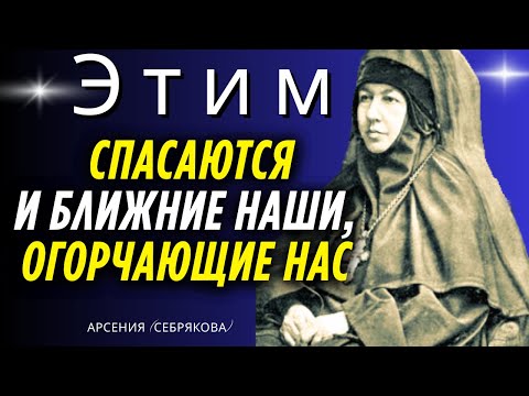 Видео: ЭТИМ спасаются и ближние наши, Огорчающие нас! Преподобная Арсения (Себрякова)