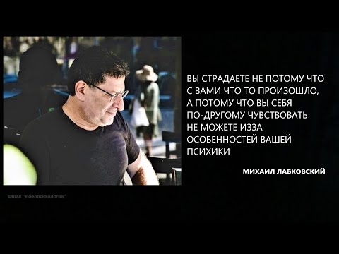 Видео: ВЫ СТРАДАЕТЕ НЕ ПОТОМУ ЧТО С ВАМИ ЧТО-ТО ПРОИЗОШЛО, А  ИЗЗА ОСОБЕННОСТЕЙ ВАШЕЙ ПСИХИКИ М Лабковский