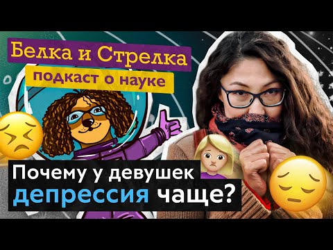 Видео: Подкаст "Белка и Стрелка". S3E5. Почему девушки чаще страдают депрессией