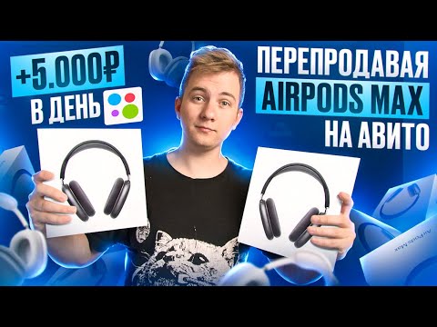 Видео: Зарабатываю 5.000Р В ДЕНЬ ПЕРЕПРОДАВАЯ AIRPODS MAX НА АВИТО? #товарныйбизнес