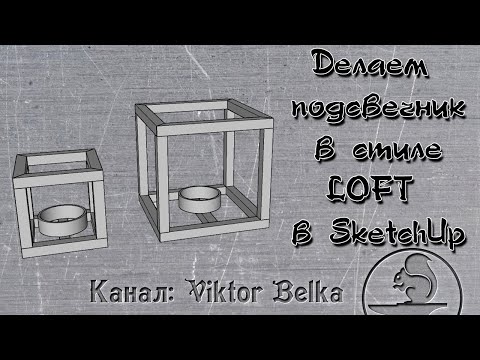 Видео: Делаем подсвечник в стиле LOFT в SketchUp. 1 часть.