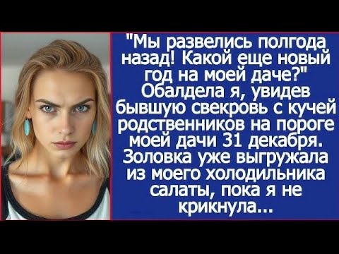 Видео: "Мы развелись полгода назад! Какой еще новый год на моей даче?" Обалдела я, увидев бывшую свекров