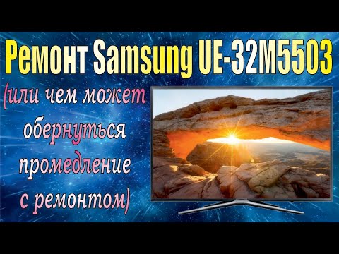 Видео: Ремонт LED телевизора Samsung UE-32M5503AU. Или чем может обернуться промедление с ремонтом!