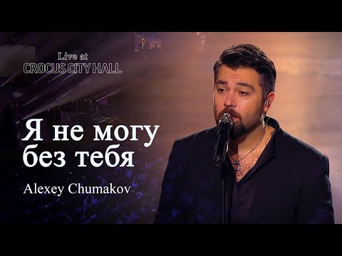 Видео: Алексей Чумаков - Я не могу без тебя (Live at Crocus City Hall)