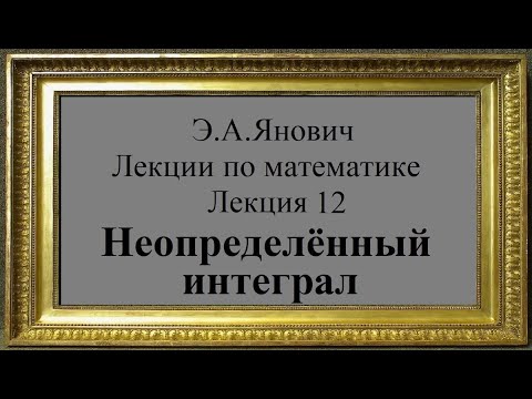 Видео: Неопределённый интеграл. Э.А.Янович. Лекции по математике. Лекция 12 /  Indefinite Integral.