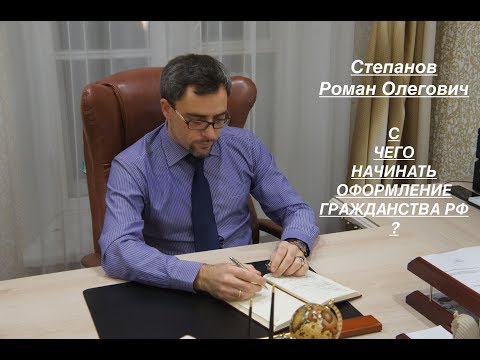 Видео: С ЧЕГО НАЧИНАТЬ ОФОРМЛЕНИЕ ГРАЖДАНСТВА РФ?