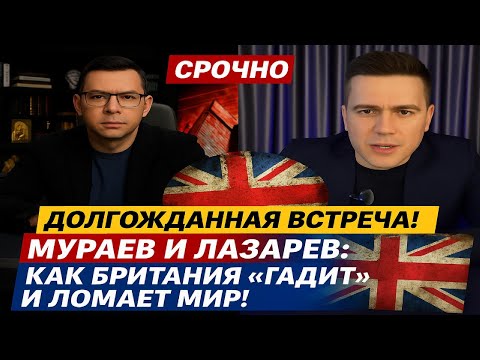 Видео: ДОЛГОЖДАННАЯ ВСТРЕЧА! Мураев и Лазарев о том, как Британия «гадит» и ломает мир! #Мураев