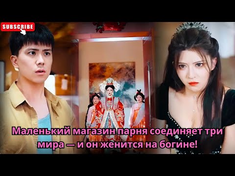 Видео: Маленький магазин парня соединяет три мира — и он женится на богине!  #Обзор китайских дорам