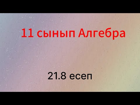 Видео: 21.8 есеп 11 сынып Алгебра