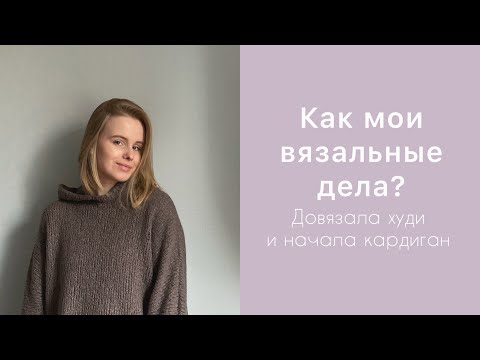 Видео: Как мои вязальные дела: готово худи, начала кардиган 🫶