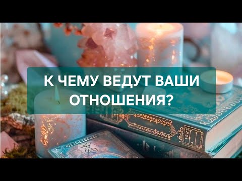 Видео: ‼️К ЧЕМУ ВЕДУТ ВАШИ ОТНОШЕНИЯ?‼️🥰🥰🥰🥰🥰