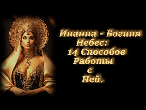 Видео: Инанна-Богиня Небес: 14 Способов Работы с Ней.