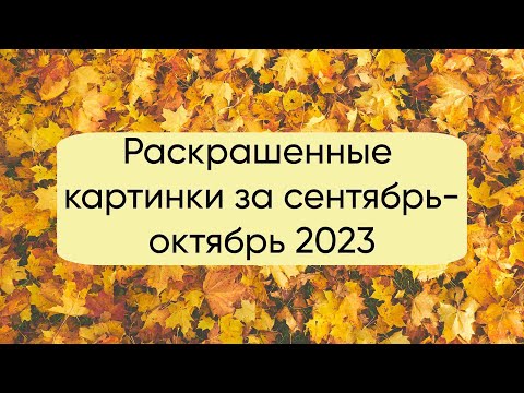 Видео: Раскрашенное за сентябрь и октябрь 2023