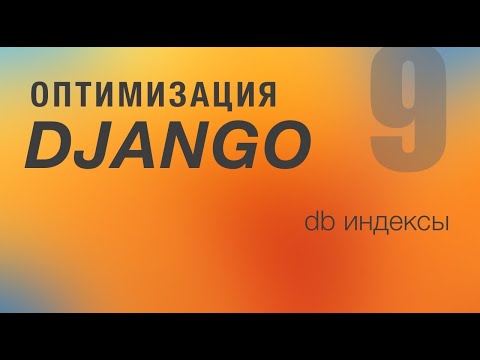 Видео: Оптимизация Django. 9 - DB Индексы