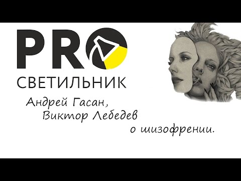 Видео: клинический психолог Андрей Гасан и психиатр Виктор Лебедев о шизофрении