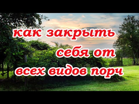 Видео: Как закрыть себя от всех видов порч