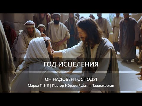 Видео: Год исцеления | Он надобен Господу! | Марка 11:1-11