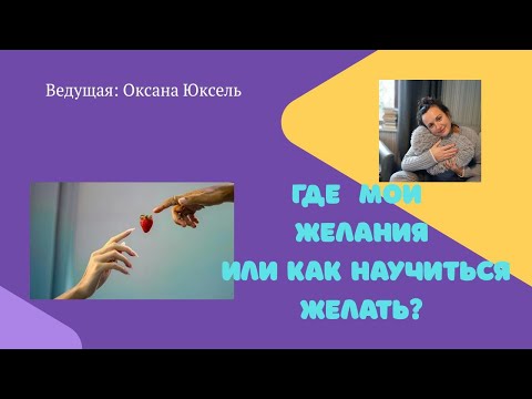 Видео: Где мои ХОЧУ ? Что мешает мне желать и идти к моим желаниям?