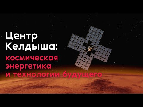 Видео: Центр Келдыша: нанотехнологии, плазмотроны, ионные двигатели, ядерный буксир