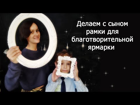 Видео: Как заработать на Handmade. Делаем с сыном рамки для благотворительной ярмарки.