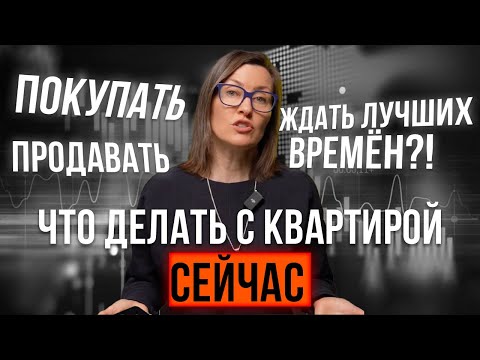 Видео: Что делать с квартирой СЕЙЧАС: продавать, покупать или ждать лучших времен?! | Совет риэлтора