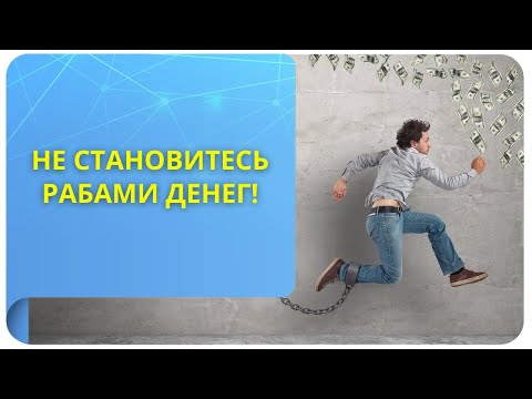 Видео: Не становитесь рабами денег!
