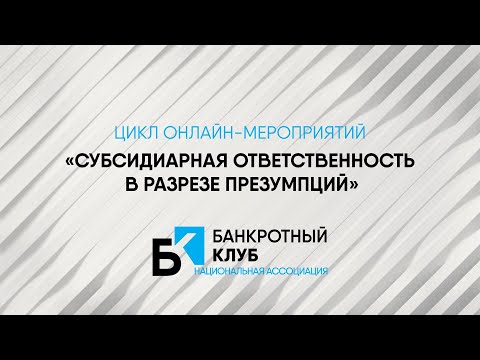 Видео: Цикл онлайн-мероприятий «Субсидиарная ответственность в разрезе презумпций»