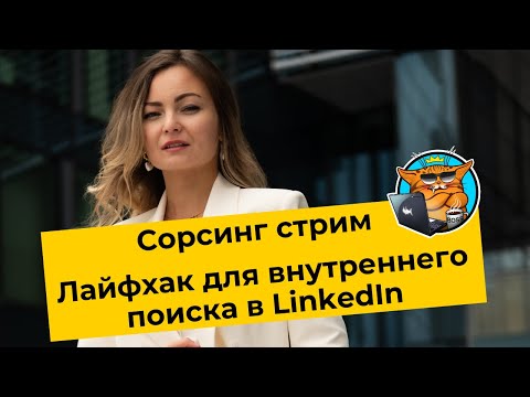 Видео: Сорсинговый стрим. Лайфхак для внутреннего поиска в LinkedIn.