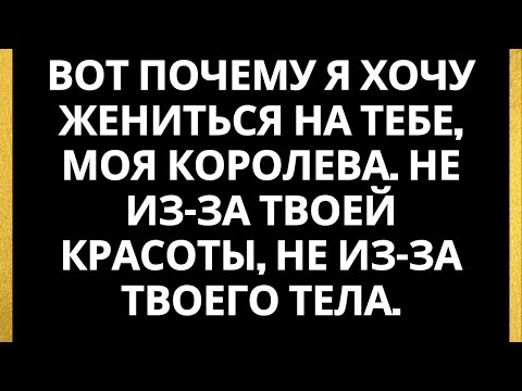 Видео: Вот почему я хочу жениться на тебе, моя королева. Не из-за твоей красоты, не из-за твоего тела.