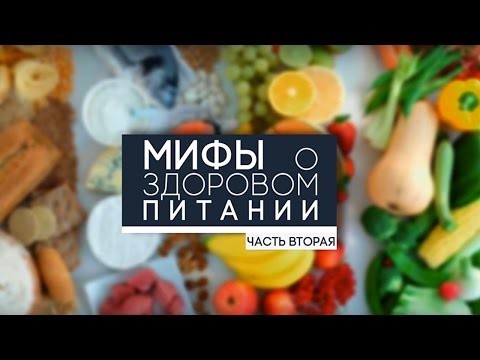Видео: Мифы о здоровом питании. Часть 2.